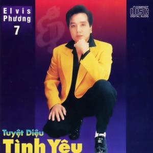 Elvis Phương 7 - Tuyệt Diệu Tình Yêu
